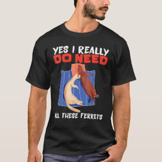Frett Ja, ich brauche wirklich all diese Frettchen T-Shirt