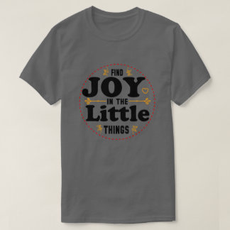 Freude in den kleinen Dingen finden T-Shirt