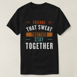 Freunde, die gemeinsam den Schweiß Bleibe haben T-Shirt