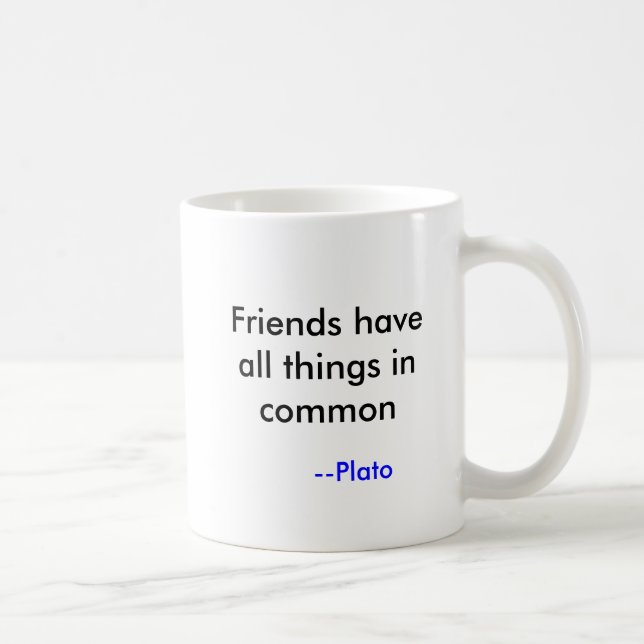 Freunde haben alle Sachen gemeinsam, --Plato Tasse (Rechts)
