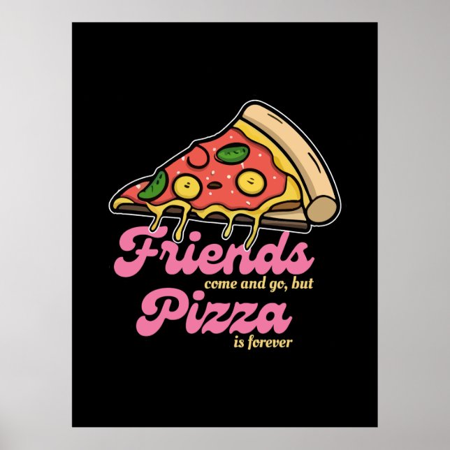 Freunde kommen und gehen, aber Pizza ist für immer Poster (Vorne)