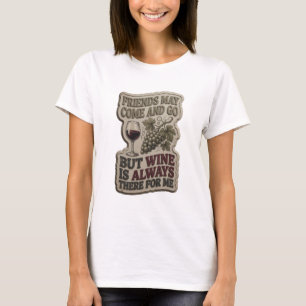 FREUNDE KÖNNEN KOMMEN UND GEHEN, ABER WEIN IST IMM T-Shirt