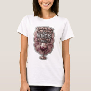 FREUNDE KÖNNEN KOMMEN UND GEHEN, ABER WEIN IST IMM T-Shirt