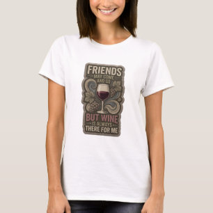 FREUNDE KÖNNEN KOMMEN UND GEHEN, ABER WEIN IST IMM T-Shirt