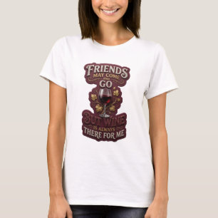 FREUNDE KÖNNEN KOMMEN UND GEHEN, ABER WEIN IST IMM T-Shirt