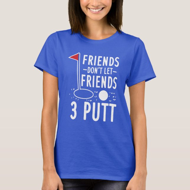 Freunde Lass Freunde nicht 3 Putt Golfing T-Shirt (Vorderseite)