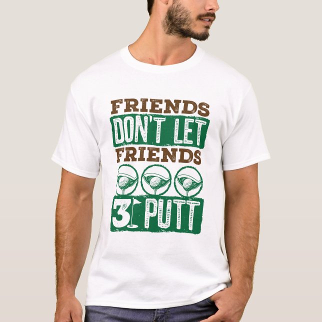 Freunde Lass keine Freunde 3 Putt Golfing Golf T-Shirt (Vorderseite)