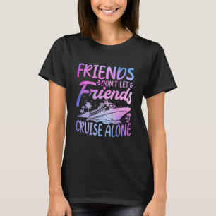 Freunde lassen Freunde nicht allein auf Kreuzfahrt T-Shirt
