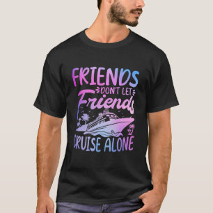 Freunde lassen Freunde nicht alleine auf Kreuzfahr T-Shirt