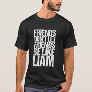 Freunde lassen Freunde nicht wie Liam sein T-Shirt