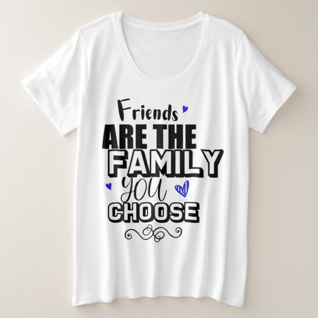 Freunde sind die Familie, die Sie wählen Große Größe T-Shirt (Design vorne)
