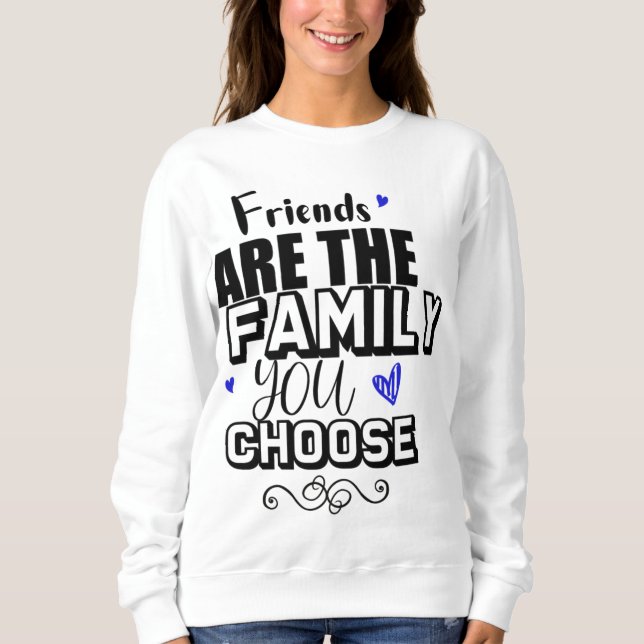 Freunde sind die Familie, die Sie wählen Sweatshirt (Vorderseite)
