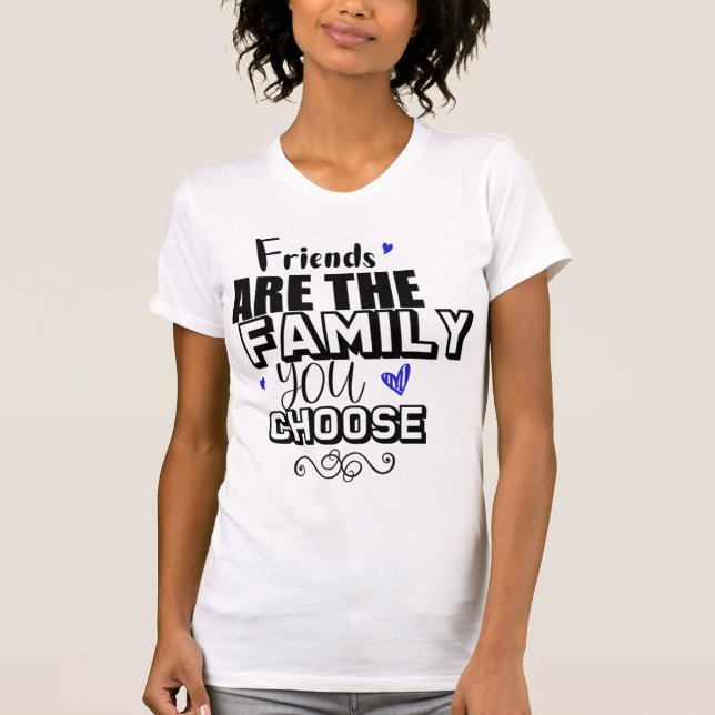 Freunde sind die Familie, die Sie wählen T-Shirt (Vorderseite)