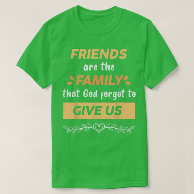 Freunde sind Familie Gott vergessen, uns zu geben, T-Shirt (Design vorne)