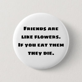 Freunde sind wie Blume. Wenn sie essen, die sie Button