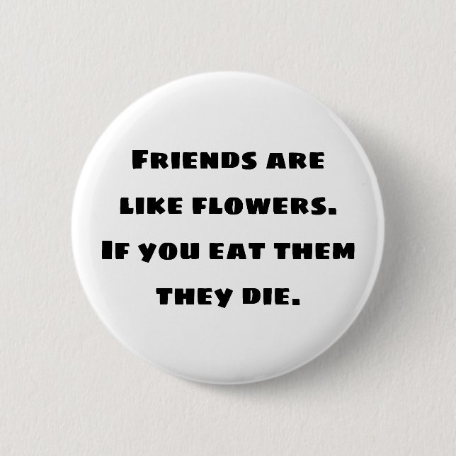 Freunde sind wie Blume. Wenn sie essen, die sie Button (Vorderseite)