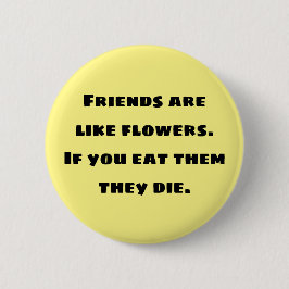 Freunde sind wie Blume. Wenn sie essen, die sie Button