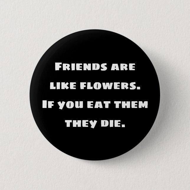 Freunde sind wie Blume. Wenn sie essen, die sie Button (Vorderseite)