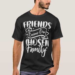 Freunde werden unsere gewählte Familie T-Shirt