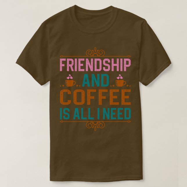 Freundlichkeit und Kaffee ist alles, was ich brauc T-Shirt (Design vorne)