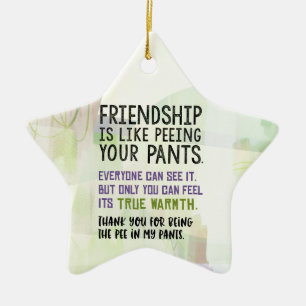 Freundschaft ist wie pinkeln Ihre Hosen Keramik Ornament