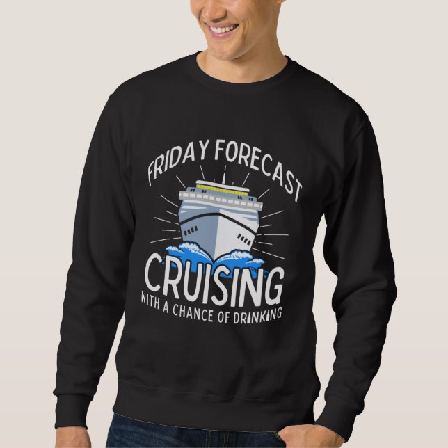 Friday Forecast Cruising With A Chance Of Drinking Sweatshirt (Vorderseite)