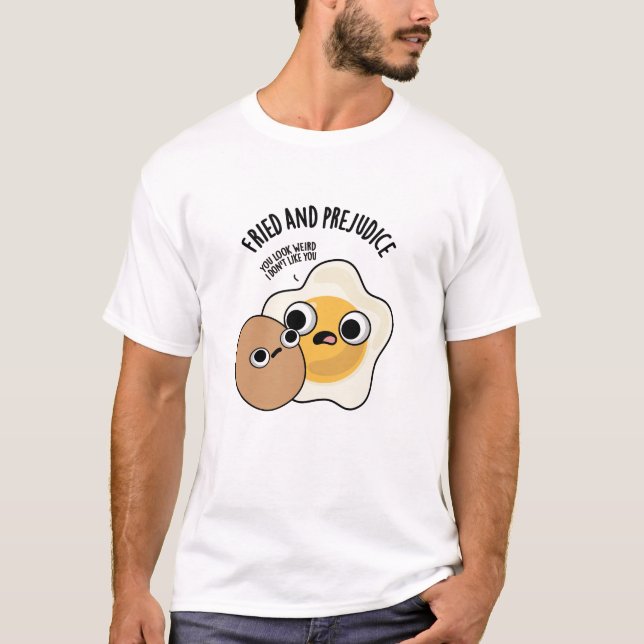 Fried and Prejudice Funny Egg Pun T-Shirt (Vorderseite)