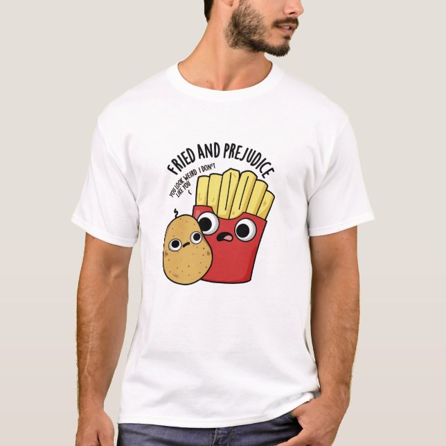 Fried and Prejudice Funny Fries Pun T-Shirt (Vorderseite)