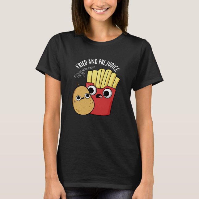 Fried and Prejudice Funy Fries Pun Dark BG T-Shirt (Vorderseite)