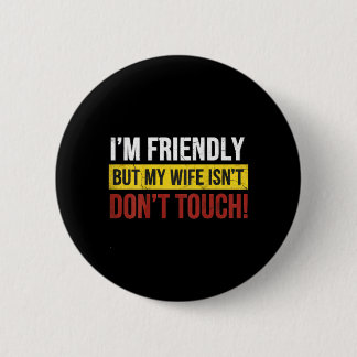 Friendly But Wife Isnt Dont Touch Marriage Humor Button