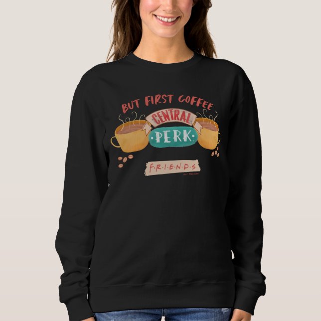 FRIENDS™ | Aber First Coffee - Central Perk Sweatshirt (Vorderseite)