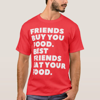 Friends Buy You Food Best Friends Eat Your Food fu T-Shirt