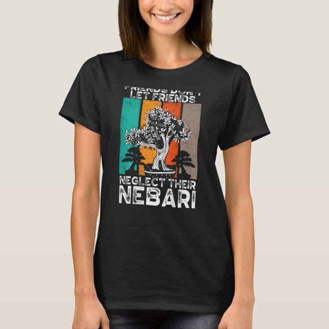 Friends Don Let Friends Neglect Their Nebari Backp T-Shirt (Vorderseite)