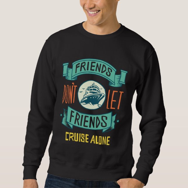 Friends don´t let friends cruise alone ship cruise sweatshirt (Vorderseite)