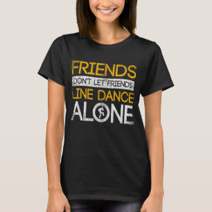 Friends Dont Lass Friends Linedance Alone Line Dan T-Shirt