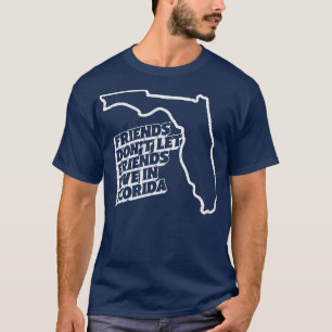 Friends Dont Lasse Friends live in Florida T-Shirt