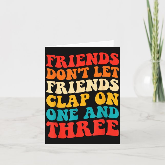 Friends Don't Let Friends Clap On One And Three Re Karte (Vorderseite)