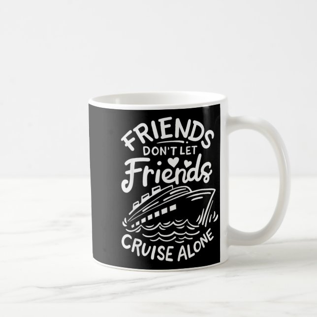 Friends Don't Let Friends Cruise Alone Cruise Ship Kaffeetasse (Rechts)