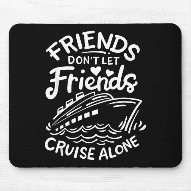 Friends Don't Let Friends Cruise Alone Cruise Ship Mousepad (Vorne)