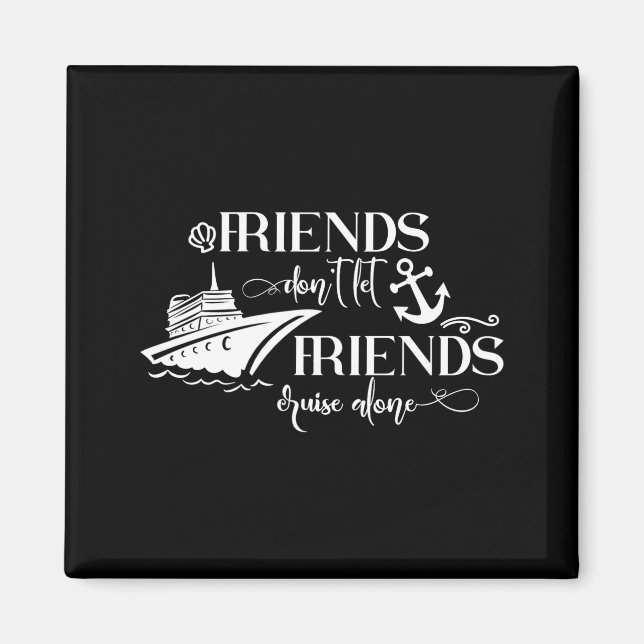 Friends Dont Let Friends Cruise Alone Ship Group  Magnet (Vorne)