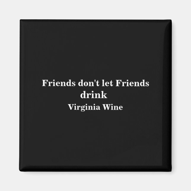 Friends Dont Let Friends Drink Virginia Wine  Magnet (Vorne)
