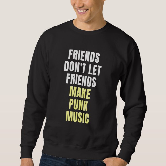 Friends Don't Let Friends Make Punk Music Sweatshirt (Vorderseite)