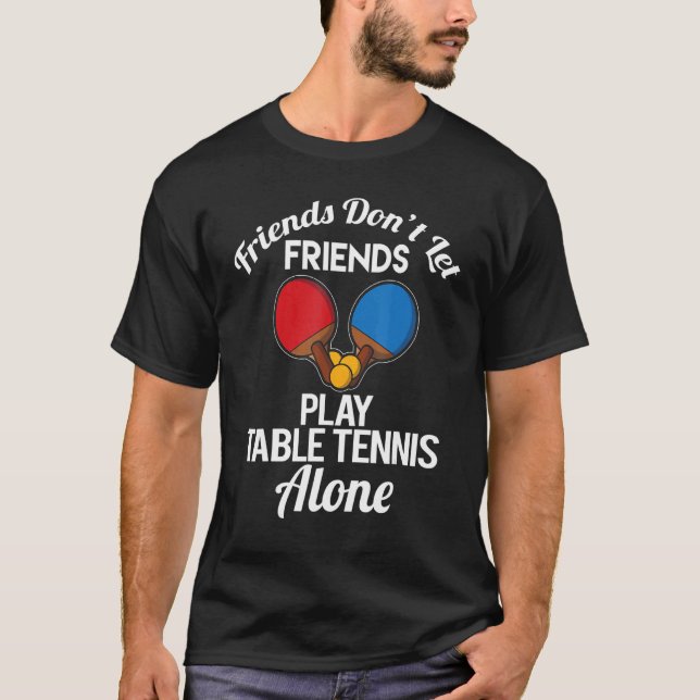 Friends Don't Let Friends Play Table Tennis Alone T-Shirt (Vorderseite)