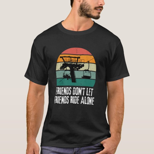 Friends Don't Let Friends Ride Alone on a Ski Lift T-Shirt (Vorderseite)