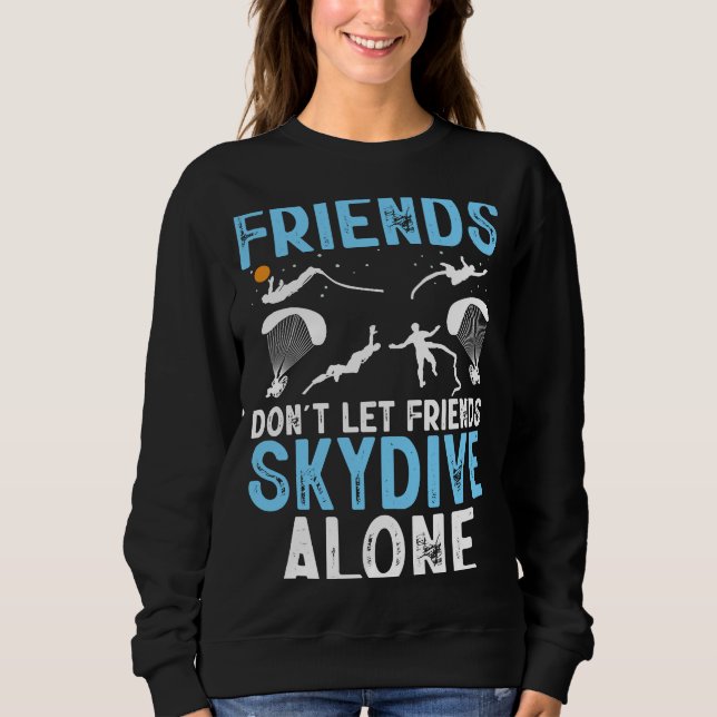 Friends Don't Let Friends Skydive Alone Skydiver S Sweatshirt (Vorderseite)