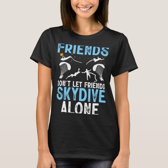 Friends Don't Let Friends Skydive Alone Skydiver S T-Shirt (Vorderseite)