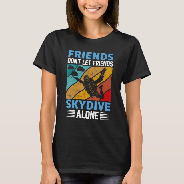 Friends Don't Let Friends Skydive Alone  Skydiving T-Shirt (Vorderseite)