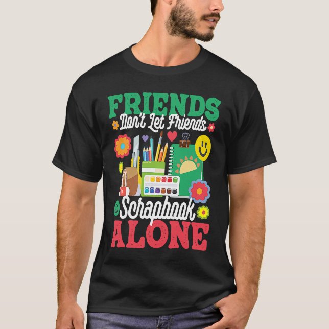 Friends Don't Let Friends Srapbook Alone  Scrapboo T-Shirt (Vorderseite)