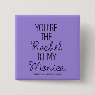 FRIENDS™   Du bist die Rachel zu meiner Monica Button