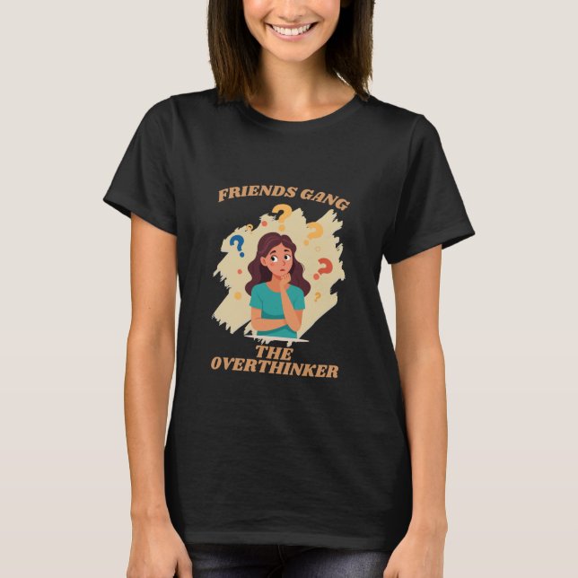 Friends Gang the Overthinker Deep Thinker Geschenk T-Shirt (Vorderseite)